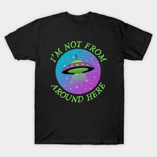 I'm Not From Around Here T-Shirt